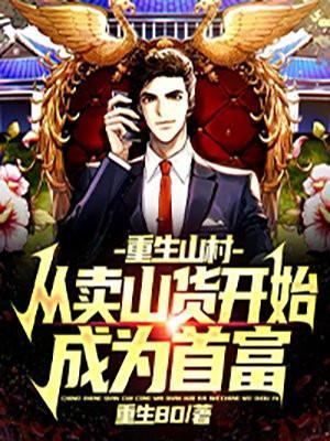 重生山村从卖山货开始成为首富TXT八零