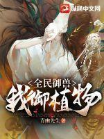 全民御兽我御植物免费阅读