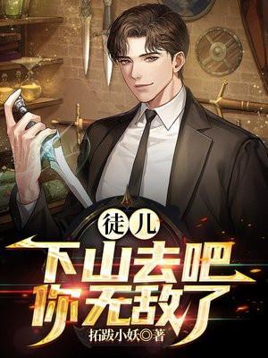 徒儿下山去吧你无敌了全文免费阅读