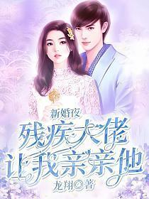 新婚夜残疾大佬让我亲亲他免费