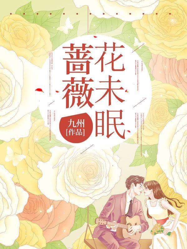 蔷薇花未眠第10章最新章节更新内容