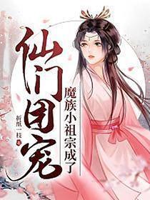 魔族小祖宗成了仙门团宠书评