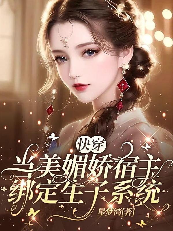 快穿当美媚娇宿主绑定生子系统全文免费阅读