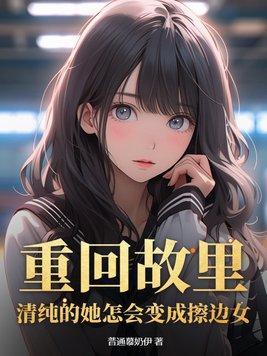 重回故里清纯的她怎会变成擦边女TXT
