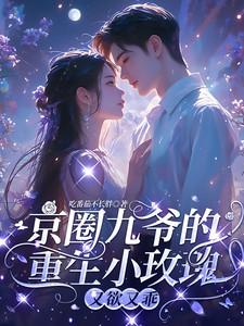 京圈九爷的重生小玫瑰又欲又乖完结了吗