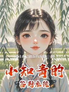 小知青的答题系统最新章节更新内容