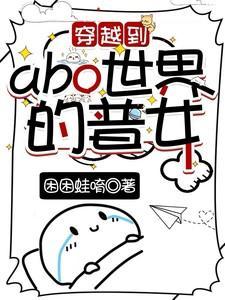 穿越到abo世界的普女免费阅读TXT