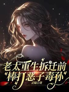老太重生拆迁前棒打恶子毒孙最无弹窗