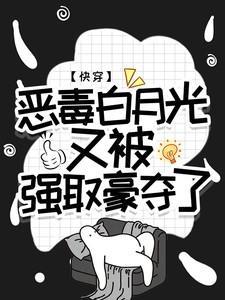快穿恶毒白月光又被强取豪夺了全文