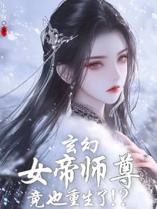 玄幻女帝师尊竟也重生了一口气看完
