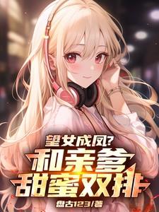 望女成凤和亲爹甜蜜双排笔趣阁
