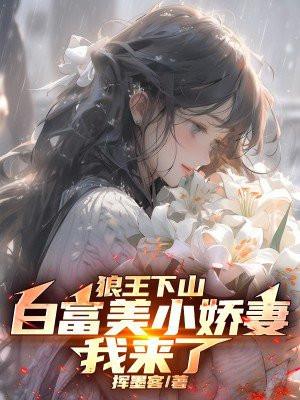 狼王下山白富美小娇妻我来了 挥墨客