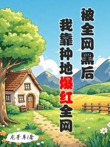 全网黑后我被前任追着捧杀