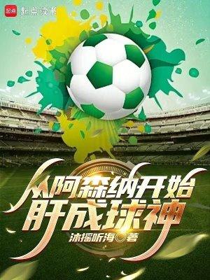 从阿森纳开始肝成球神烂尾了