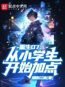 重生07从小学生开始加点全文免费阅读