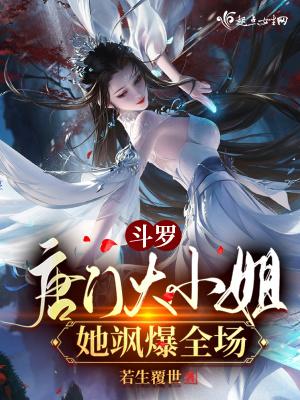 斗罗唐门大小姐她飒爆全场若生覆世