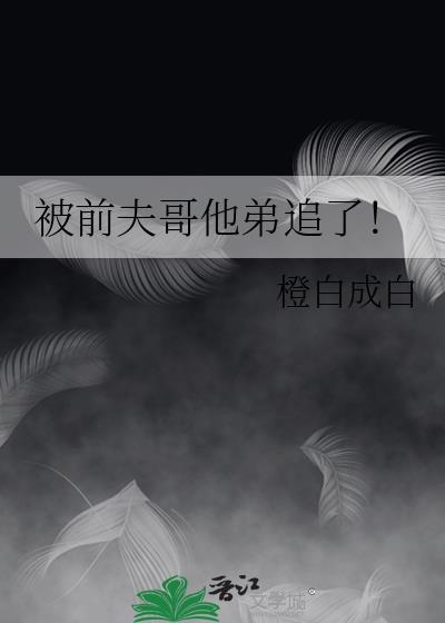 被前夫哥他弟追了TXT百度