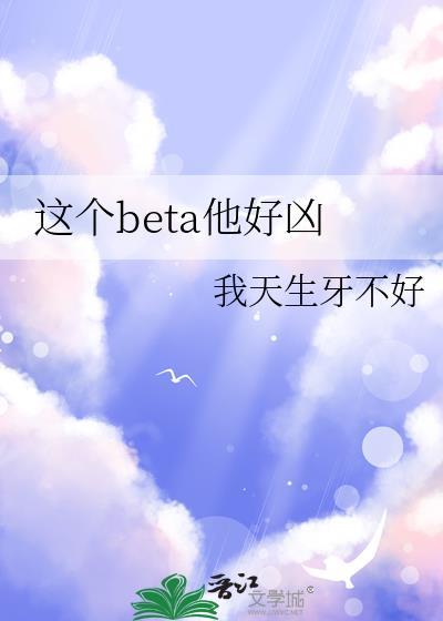 这个beta他好凶全文免费
