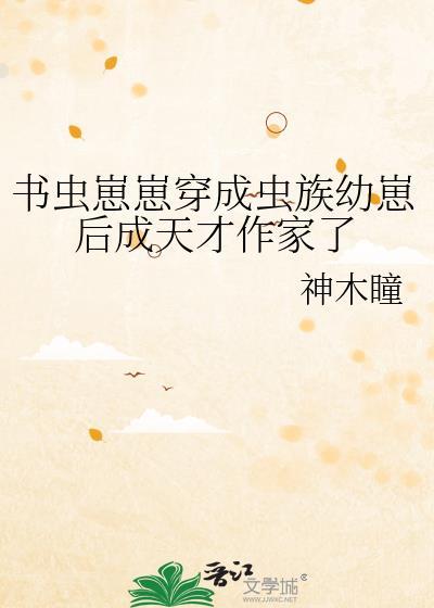 书虫崽崽穿成虫族幼崽后成天才作家了免费